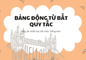 động từ bất quy tắc đầy đủ dễ nhớ nhất