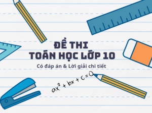 Đề thi toán lớp 10 có đáp án và lời giải chi tiết