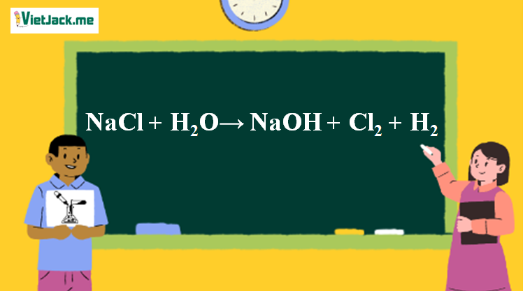 NaCl + H2O → NaOH + Cl2 + H2 | NaCl ra NaOH (ảnh 1)