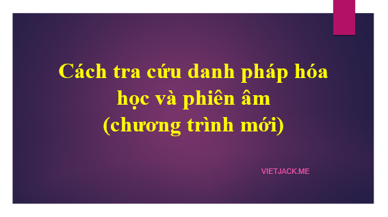 Cách tra cứu danh pháp hóa học và phiên âm (chương trình mới) (ảnh 1)