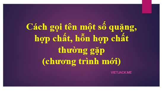 Cách gọi tên một số quặng, hợp chất, hỗn hợp chất thường gặp (chương trình mới) (ảnh 1)