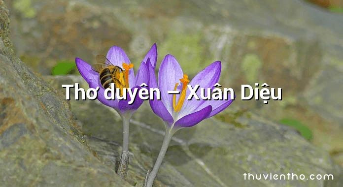 Thơ duyên - Tác giả tác phẩm Ngữ văn lớp 10 - Chân trời sáng tạo (ảnh 1)