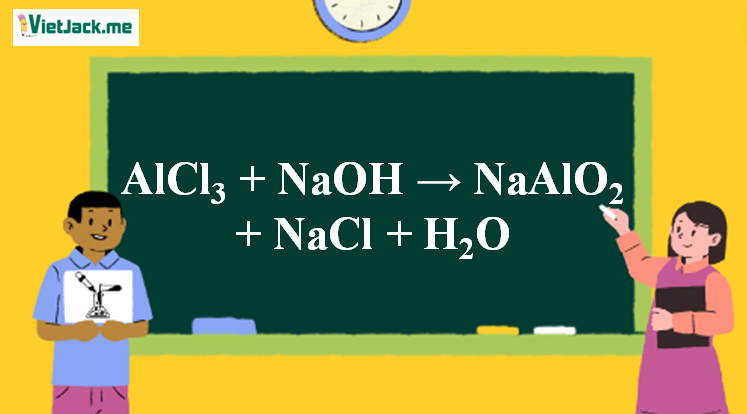 AlCl3 + NaOH → NaAlO2 + NaCl + H2O | AlCl3 ra NaAlO2 (ảnh 1)