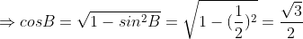 Rightarrow cosB =sqrt{1-sin^{2}B}= sqrt{1-(frac{1}{2})^{2}}= frac{sqrt{3}}{2}