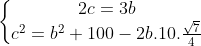 left{begin{matrix} 2c= 3b & \ c^{2} =b^{2} +100 - 2b.10.frac{sqrt{7}}{4}& end{matrix}right.