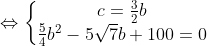 Leftrightarrow left{begin{matrix} c=frac{3}{2}b & \ frac{5}{4}b^{2}-5sqrt{7}b+100=0& end{matrix}right.