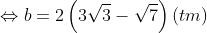 Leftrightarrow b = 2left ( 3sqrt{3}-sqrt{7} right ) (tm)