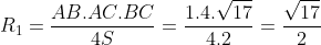 R_{1}= frac{AB.AC.BC}{4S}= frac{1.4.sqrt{17}}{4.2}= frac{sqrt{17}}{2}