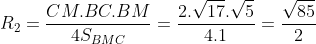 R_{2}=frac{CM.BC.BM}{4S_{BMC}}= frac{2.sqrt{17}.sqrt{5}}{4.1}= frac{sqrt{85}}{2}