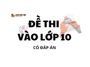 Tổng hợp đề thi thử vào lớp 10 mới nhất có đáp án năm 2024