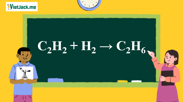 C2H2 ra C2H6 l C2H2 + H2 → C2H6 l Axetilen ra Benzen (ảnh 1)