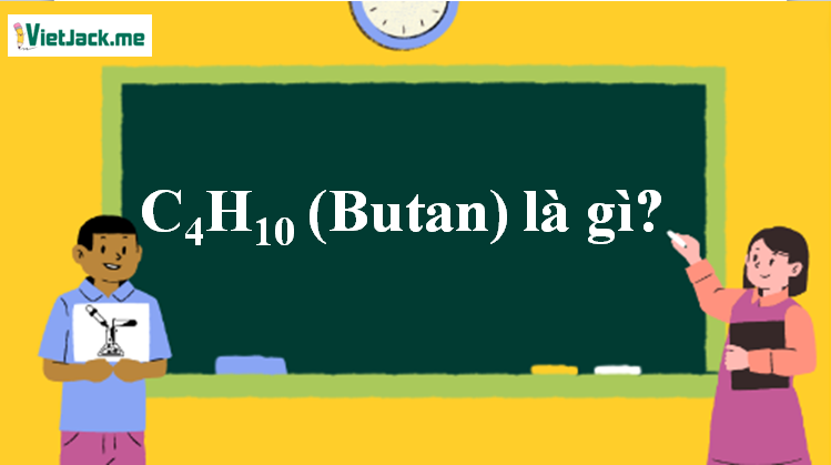 C4H10 là gì? Tính chất hóa học, tính chất vật lí, nhận biết, điều chế, ứng dụng của C4H10 (ảnh 1)