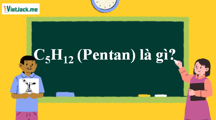 C5H12 (Pentan) là gì? Tính chất hóa học, tính chất vật lí, nhận biết, điều chế, ứng dụng của C5H12 (Pentan) (ảnh 1)