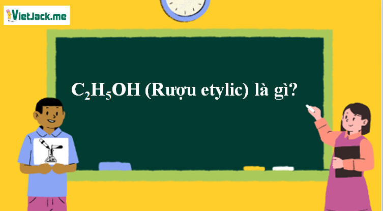 C2H5OH (Rượu etylic) là gì? Tính chất hóa học, tính chất vật lí, nhận biết, điều chế, ứng dụng của C2H5OH (Rượu etylic) (ảnh 1)